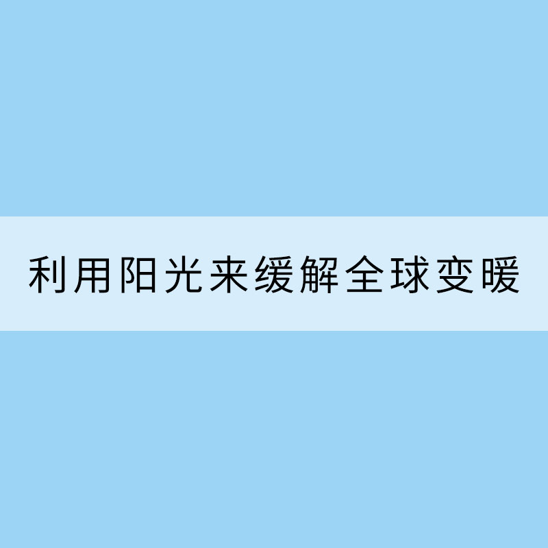 利用陽(yáng)光來(lái)緩解全球變暖