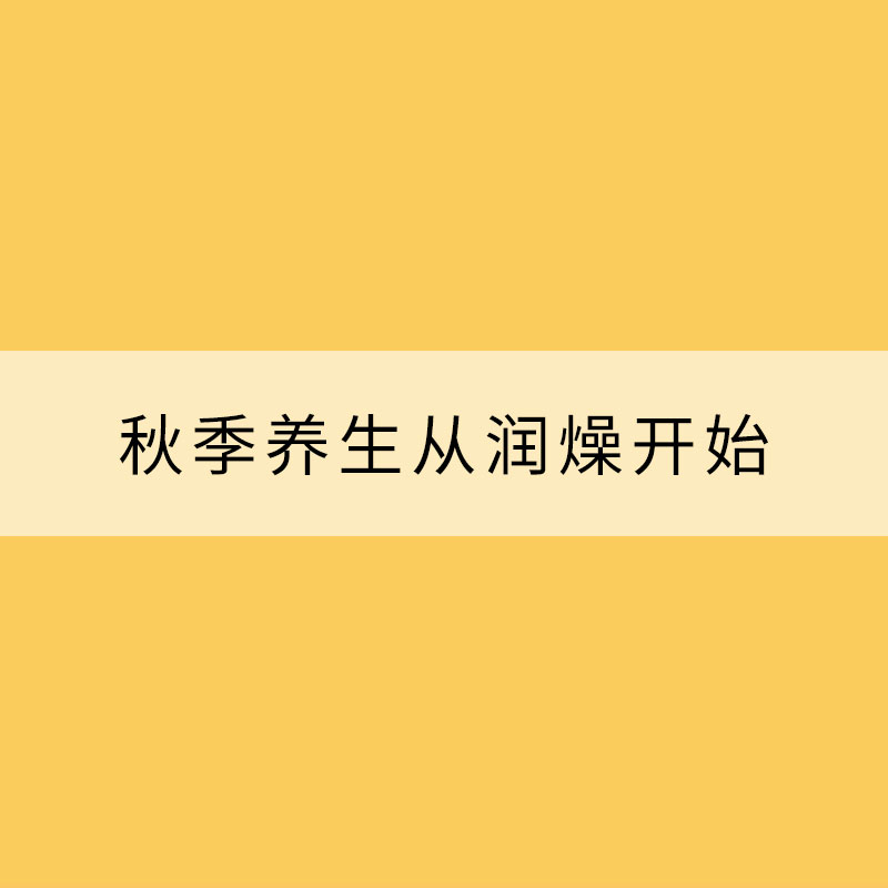 秋季養(yǎng)生從潤(rùn)燥開(kāi)始