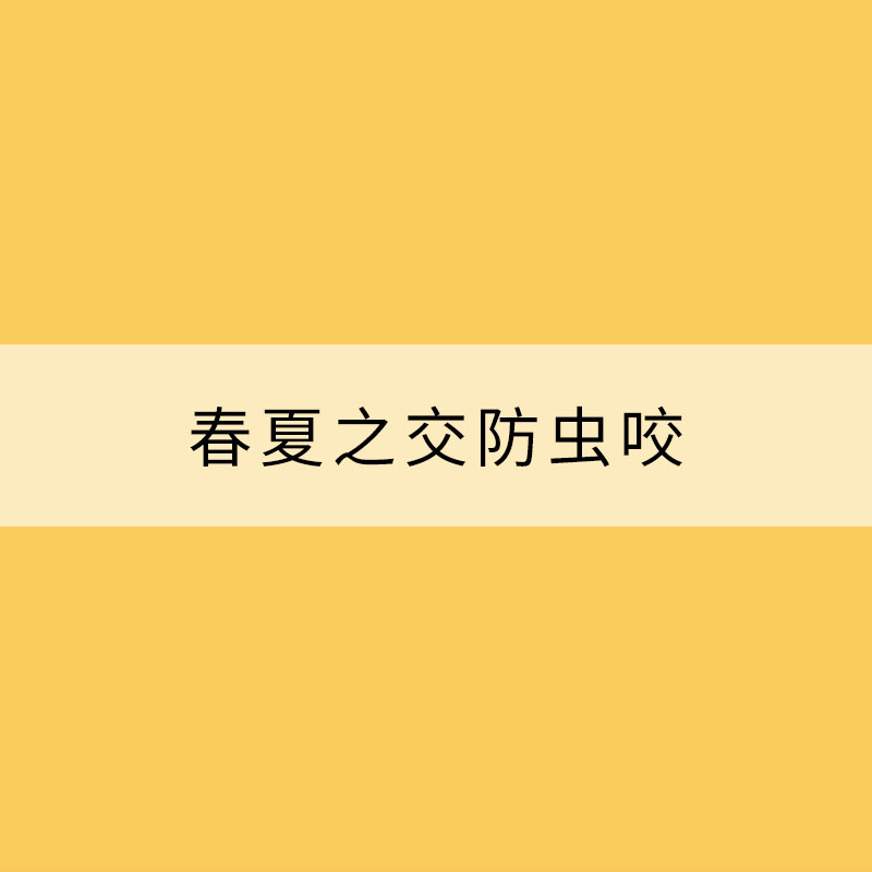 春夏之交防蟲(chóng)咬 見(jiàn)到它們一定要小心！