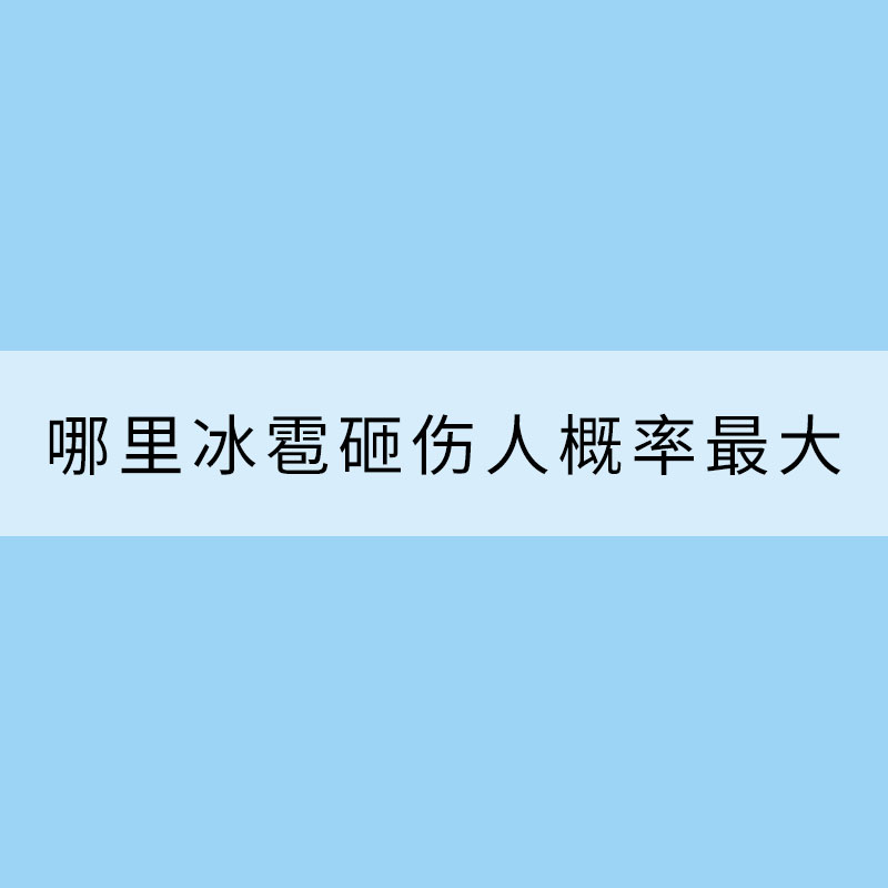 揭秘！大數(shù)據(jù)剖析冰雹出沒規(guī)律 哪里冰雹砸傷人概率最大？?